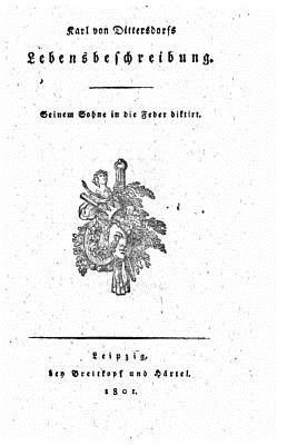 Karl von Dittersdorfs lebensbeschreibung, Seinem sohne in die feder diktirt (German Edition)