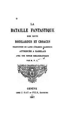 La Bataille Fantastique Des Roys Rodilardus Et Croacus
