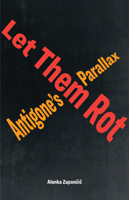 Let Them Rot: Antigones Parallax (Idiom: Inventing Writing Theory)