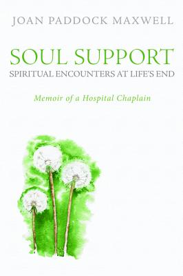 Soul Support: Spiritual Encounters at Life's End: Memoir of a Hospital Chaplain