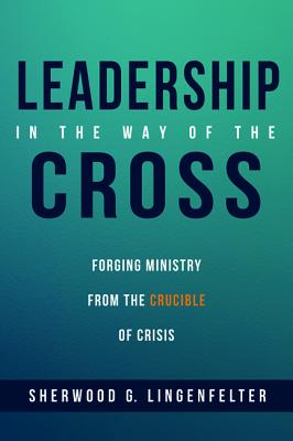 Image for Leadership in the Way of the Cross: Forging Ministry from the Crucible of Crisis Leadership in the Way of the Cross: Forging Ministry from the Crucible of Crisis
