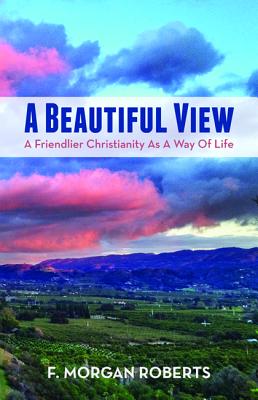 A Beautiful View: A Friendlier Christianity as a Way of Life