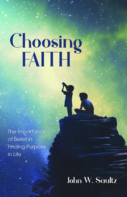 Image for Choosing Faith: The Importance of Belief in Finding Purpose in Life Choosing Faith: The Importance of Belief in Finding Purpose in Life
