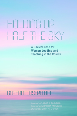 Holding Up Half the Sky: A Biblical Case for Women Leading and Teaching in the Church