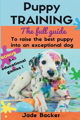 Puppy Training: The full guide to house breaking your puppy with crate training, potty training, puppy games & beyond (puppy house breaking, puppy . dog tricks, obedience training, puppie)