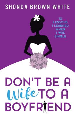 Don't Be A Wife To A Boyfriend: 10 Lessons I Learn