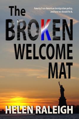 The Broken Welcome Mat: America's un-American immigration policy, and how we should fix it.