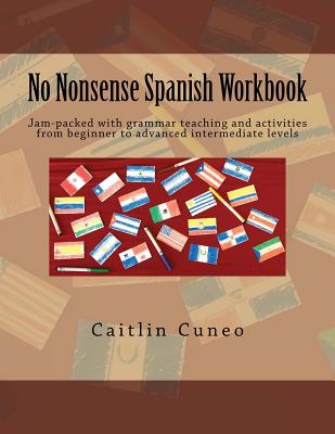 No Nonsense Spanish Workbook: Jam-packed with grammar teaching and activities from beginner to advanced intermediate levels