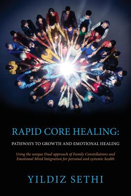 Rapid Core Healing: Pathways to Growth and Emotional Healing: Using the unique Dual approach of Family Constellations and Emotional Mind Integration for personal and systemic Health
