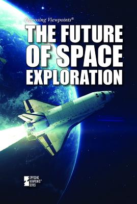 The Future of Space Exploration (Opposing Viewpoints)