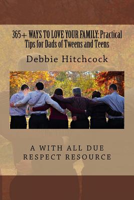 365 Ways To Love Your Family:Practical Tips For Dads Of Tweens And Teens