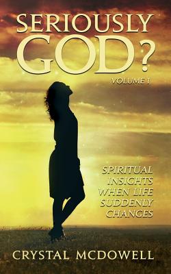Seriously God: Spiritual Insights when Life Suddenly Changes (Volume 1) [Paperback] McDowell, Crystal