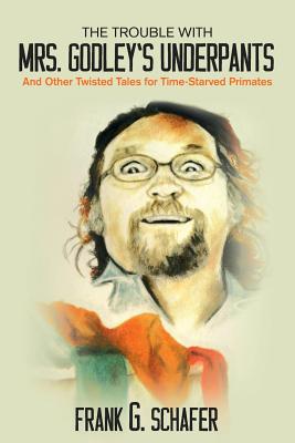 The Trouble with Mrs. Godley's Underpants: and Other Twisted Tales for Time-Starved Primates