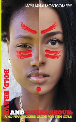 Image for Bold, Brave and Courageous: A NO FEAR Success Guide for Teen Girls Bold, Brave and Courageous: A NO FEAR Success Guide for Teen Girls