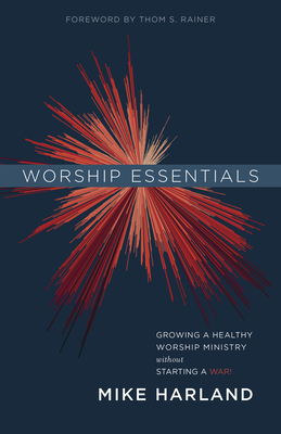 Image for Worship Essentials: Growing a Healthy Worship Ministry Without Starting a War!