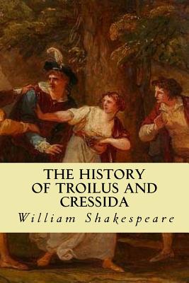 The History of Troilus and Cressida, William Shakespeare The History of Troilus and Cressida, William Shakespeare
