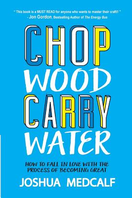 Image for Chop Wood Carry Water: How to Fall in Love with the Process of Becoming Great