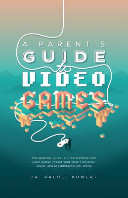 Image for A Parent's Guide to Video Games: The essential guide to understanding how video games impact your child's physical, social, and psychological well-being