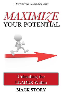 Maximize Your Potential: Unleashing the LEADER Within (Demystifying Leadership Series)