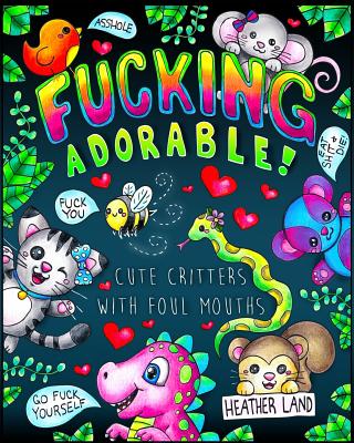 Fucking Adorable - Cute Critters with foul Mouths: Sweary Adult Coloring Book