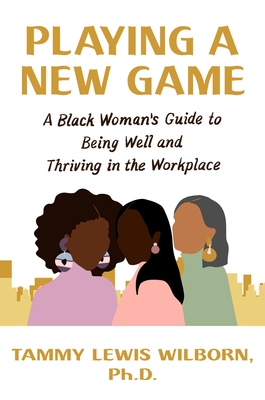 Image for Playing a New Game: A Black Womans Guide to Being Well and Thriving in the Workplace Playing a New Game: A Black Womans Guide to Being Well and Thriving in the Workplace