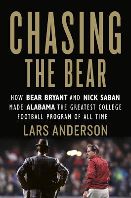 Chasing the Bear: How Bear Bryant and Nick Saban Made Alabama the Greatest College Football Program of All Time [Hardcover] Anderson, Lars