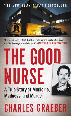 The Good Nurse: A True Story of Medicine, Madness, and Murder