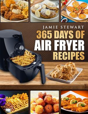 Image for 365 Days of Air Fryer Recipes: Quick and Easy Recipes to Fry, Bake and Grill with Your Air Fryer (Paleo, Vegan, Instant Meal, Pot, Clean Eating, Cookbook)