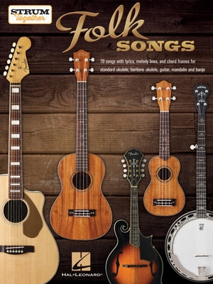 Folk Songs Strum Together Collection Sheet Music Songbook for Ukulele, Guitar, Mandolin, Banjo, Baritone Ukulele 70 Classic Tunes with Chords and Lyrics for Beginner and Group Players