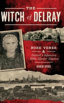 The Witch of Delray: Rose Veres & Detroit's Infamous 1930s Murder Mystery Image for The Witch of Delray: Rose Veres & Detroit's Infamous 1930s Murder Mystery