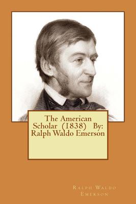 Image for The American Scholar (1838) By: Ralph Waldo Emerson The American Scholar (1838) By: Ralph Waldo Emerson
