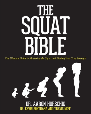 Squat Bible: The Ultimate Guide to Mastering the Squat and Finding Your True Strength