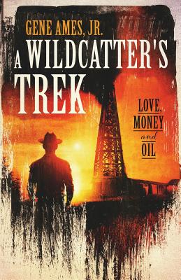 Image for A Wildcatter's Trek: Love, Money and Oil A Wildcatter's Trek: Love, Money and Oil