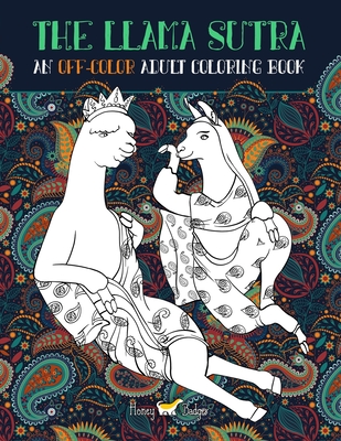 Llama Sutra: An Off-Colour Adult Colouring Book: Lecherous Llamas, Suggestive Sloths & Uncouth Unicorns In Flagrante Delicto: A Kam