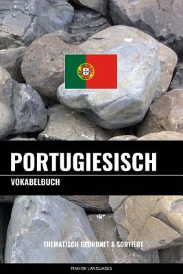 Portugiesisch Vokabelbuch: Thematisch Gruppiert & Sortiert (German Edition)