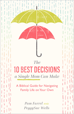 Image for The 10 Best Decisions a Single Mom Can Make: A Biblical Guide for Navigating Family Life on Your Own The 10 Best Decisions a Single Mom Can Make: A Biblical Guide for Navigating Family Life on Your Own