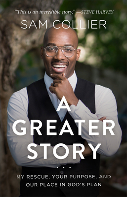 A Greater Story: My Rescue, Your Purpose, and Our Place in God's Plan