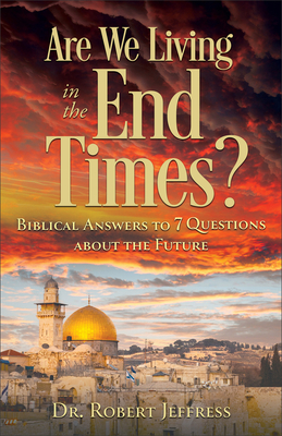 Are We Living in the End Times: Biblical Answers to 7 Questions about the Future
