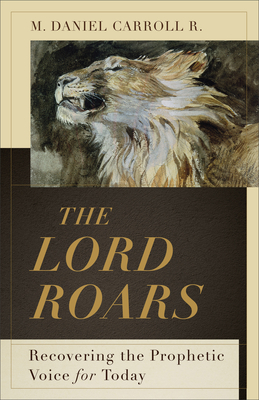 Image for The Lord Roars: Recovering the Prophetic Voice for Today (Theological Explorations for the Church Catholic)