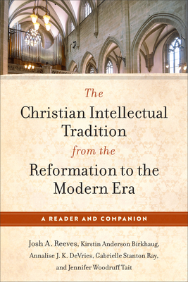 Christian Intellectual Tradition from the Reformation to the Modern Era: A Reader and Companion