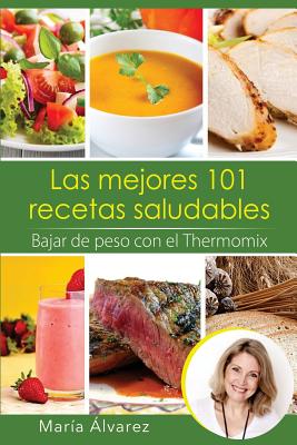 Las mejores 101 recetas saludables. Bajar de peso con el Thermomix (Spanish Edition)