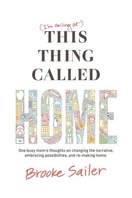 Image for (I'm failing at) This Thing Called Home: One busy mom's thoughts on changing the narrative, embracing possibilities and remaking home