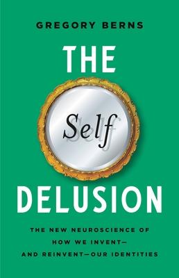 Self Delusion: The New Neuroscience of How We Invent--And Reinvent--Our Identities