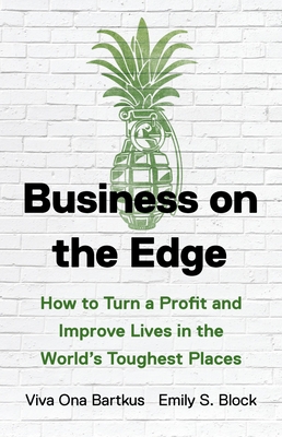 Business on the Edge: How to Turn a Profit and Improve Lives in the Worlds Toughest Places