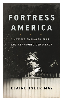 Fortress America: How We Embraced Fear and Abandoned Democracy