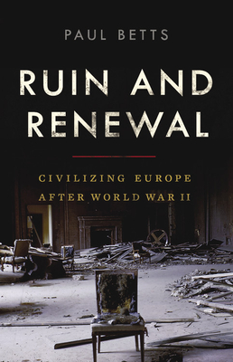 Image for Ruin and Renewal: Civilizing Europe After World War II