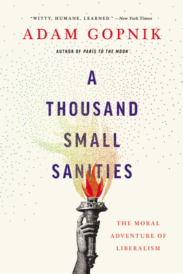 THOUSAND SMALL SANITIES: THE MORAL ADVENTURE OF LIBERALISM