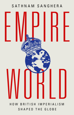 Empireworld: How British Imperialism Shaped the Globe