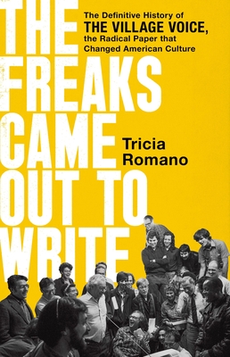 Freaks Came Out to Write: The Definitive History of the Village Voice, the Radical Paper That Changed American Culture
