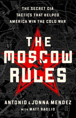 Image for The Moscow Rules: The Secret CIA Tactics That Helped America Win the Cold War